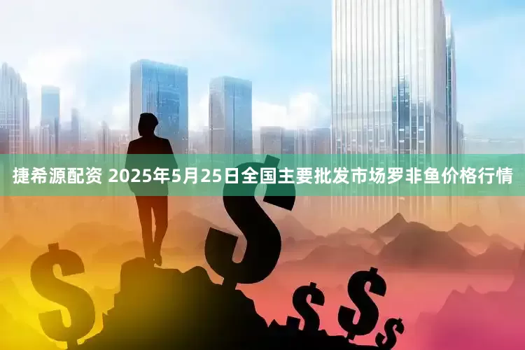 捷希源配资 2025年5月25日全国主要批发市场罗非鱼价格行情